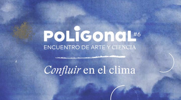 Poligonal #6: El evento gratuito que fusiona clima, arte y diálogo científico