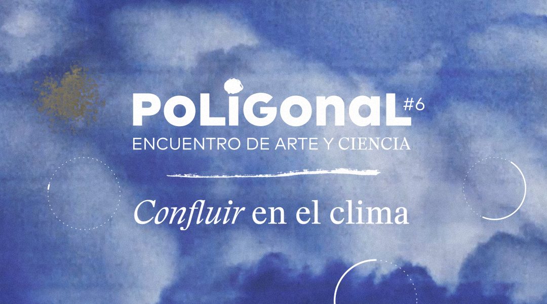 Poligonal #6: El evento gratuito que fusiona clima, arte y diálogo científico